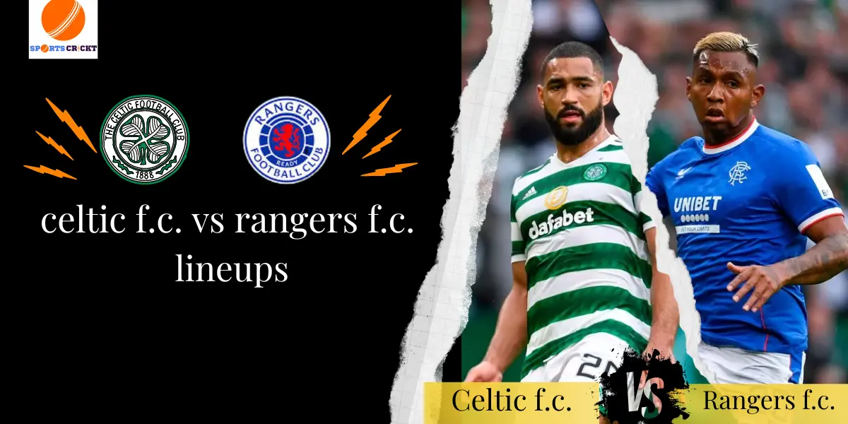 celtic f.c. vs rangers f.c. lineups